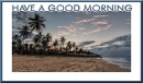 HAVE A GOOD MORNING