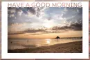 HAVE A GOOD MORNING