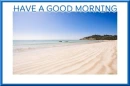 HAVE A GOOD MORNING (BEACH VIEW)