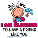 I AM BLESSED to have a friend like you