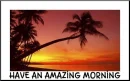 HAVE AN AMAZING MORNING
