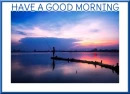 HAVE A GOOD MORNING