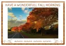HAVE A WONDERFULL MORNING (autumn) 