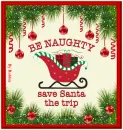 Be Naughty Save Santa the Trip (lol)