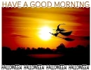 HAVE A GOOD MORNING... HALLOWEEN