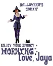 HALLOWEEN'S A COMIN'.. ENJOY YOUR SPOOKY MORNING, LOVE, JAYA