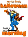 it's finally Halloween.. have a good morning 