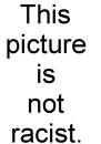 Not a racist picture