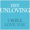 hey unloving i will love you