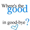 goodbye?