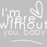 i'm here without you baby