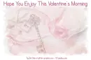 HOPE YOU ENJOY THIS VALENTINE'S MORNING