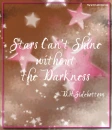 Stars can't shine without the darkness 