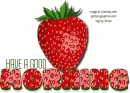 HAVE A GOOD MORNING, FRUIT, STRAWBERRY, GREETINGS