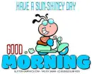 HAVE A SUN-SHINEY DAY.. GOOD MORNING, BUBBLEGUM KIDS