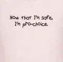 NOW THAT I'M SAFE I'M PRO-CHOICE PINK