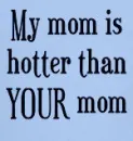 MY MOM IS HOT