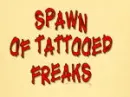 SPAWN OF TATTOO FREAKS
