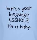 WATCH YOUR MOUTH I'M A BABY BOY