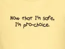 NOW THAT I'M SAFE I'M PRO-CHOICE YELLOW
