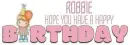 ROBBIE.. HOPE YOU HAVE A HAPPY BIRTHDAY