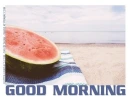 GOOD MORNING, WATERMELON, FOOD, TEXT, GREETINGS