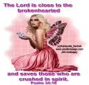 The Lord is close to the brokenhearted..