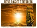 HAVEA GREAT MORNING, SHIP, OCEAN, TEXT