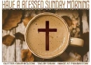 HAVE A BLESSED SUNDAY MORNING ðŸ”©