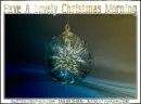 HAVE A LOVELY CHRISTMAS MORNING 