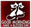 GOOD MORNING.. HAVE A BLESSED DAY