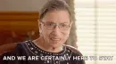 Ruth Bader Ginsburg "And we are here to stay"