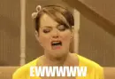 lady making a face, saying "EWWWWW"