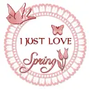I JUST LOVE SPRING, FLOWER, BIRD, BUTTERFLY, TEXT
