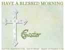 HAVE A BLESSED MORNING.. EASTER, HOLIDAYS, TEXT