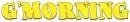 G'MORNING, YELLOW, GREETINGS, TEXT