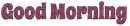 GOOD MORNING, BURGANDY, DAMASK, FLOWERS, TEXT