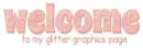 WELCOME  TO MY GLITTER GRAPHICS PAGE