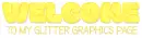 WELCOME TO MY GLITTER GRAPHICS PAGE