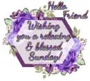 Hello Friend, Wishing you a Relaxing & Blessed Sunday! ~ days