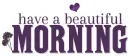 HAVE A BEAUTIFUL MORNING, FLOWER, TEXT