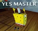 Spongebob saying "YES MASTER"
