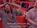 man saying "Yes, well, that's just, like, your opinion, man."