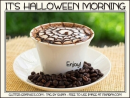 IT'S HALLOWEEN MORNING.. ENJOY!