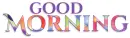 GOOD MORNING