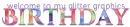 WELCOME TO MY GLITTER GRAPHICS BIRTHDAY