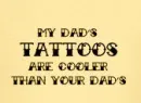 my dad's tatts are cooler than your dad's yellow