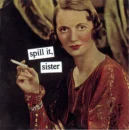 Spill it, sister