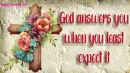 God answers you...