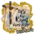 HE IS RISEN - HAPPY EASTER - WELCH FAMILY